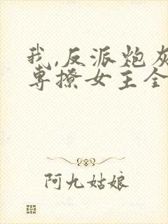 我,反派炮灰,专撩女主全文