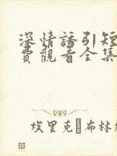 深情诱引短剧免费观看全集王格格