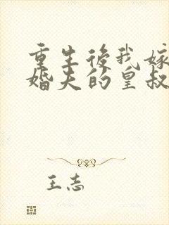 重生后我嫁了未婚夫的皇叔完整小说