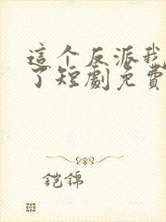 这个反派我养定了短剧免费观看全集