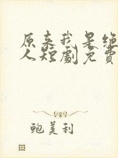 原来我是绝世高人短剧免费观看全集