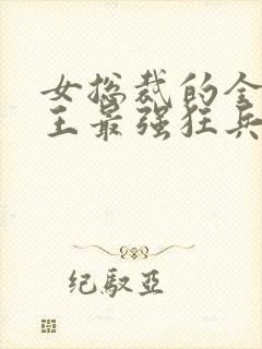 女总裁的全能兵王最强狂兵