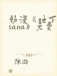 动漫《地下偶像sana》免费