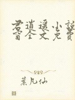 君逍遥小说无弹窗全文免费阅读