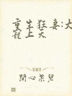 重生狂妻:大佬宠上天