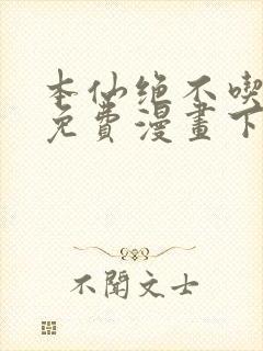 本仙绝不吃软饭免费漫画下拉式