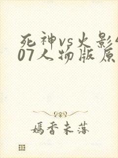 死神vs火影407人物版原版下载