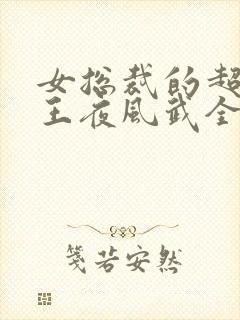 女总裁的超级兵王夜风武全