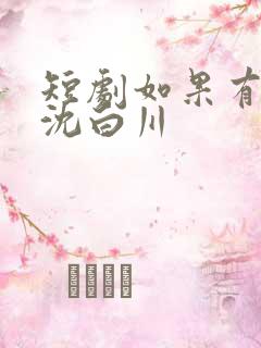 短剧如果有如果沈白川