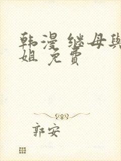 韩漫 继母与继姐 免费