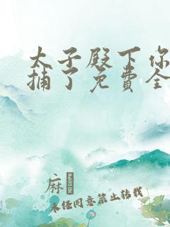 太子殿下你被逮捕了免费全文阅读