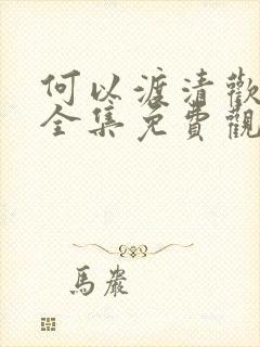 何以渡清欢短剧全集免费观看