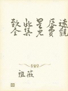 致此星辰远短剧全集免费观看1集