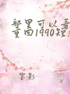 哪里可以看全集重回1990短剧
