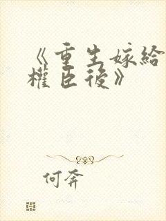 《重生嫁给禁欲权臣后》