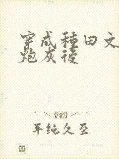 穿成种田文里的炮灰后