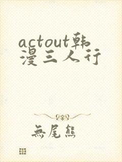 actout韩漫三人行