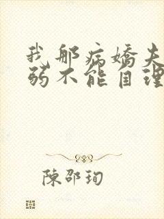 我那病娇夫君柔弱不能自理小说在线观看