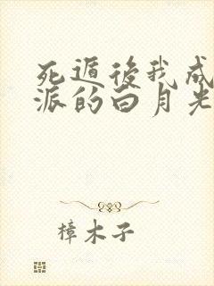 死遁后我成了反派的白月光画青回