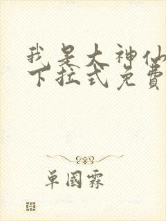 我是大神仙漫画下拉式免费阅读