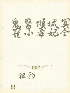 鬼医倾城冥帝爆宠小毒妃全本