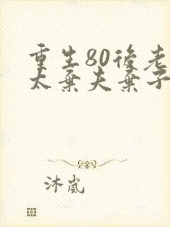 重生80后老太太弃夫弃子弃女小说