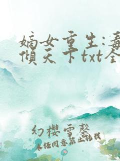 嫡女重生:毒妃倾天下txt全本下载