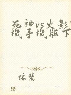 死神vs火影联机手机版下载