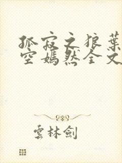 孤寂之狼叶凡司空嫣然全文阅读