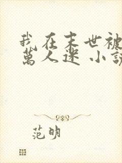 我在末世被迫当万人迷 小说