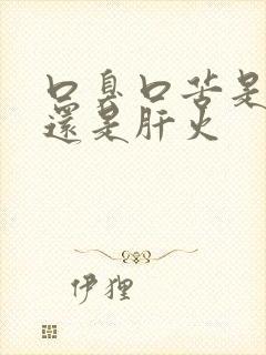 口臭口苦是胃火还是肝火