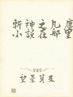 斩神之凡尘神域小说在哪里看