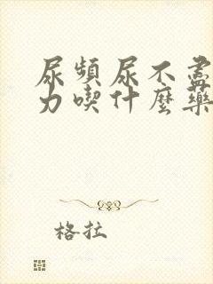 尿频尿不尽尿无力吃什么药