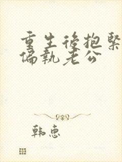 重生后抱紧病娇偏执老公