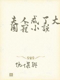 夫人成了大佬的团宠小说