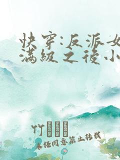 快穿:反派女主满级之后小说