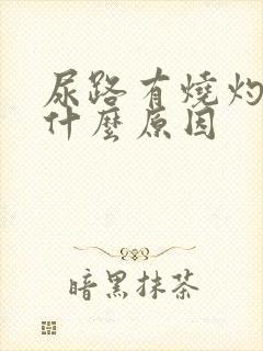 尿路有烧灼感是什么原因