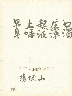 早上起床口苦口臭唾液浑浊发黄有血水