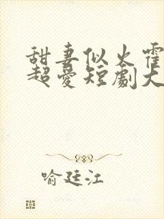 甜妻似火霍爷他超爱短剧大结局