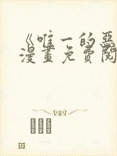 《唯一的恶魔》漫画免费阅读