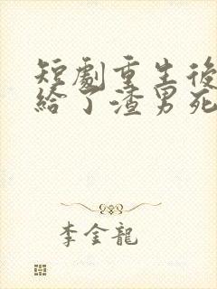 短剧重生后我嫁给了渣男死对头