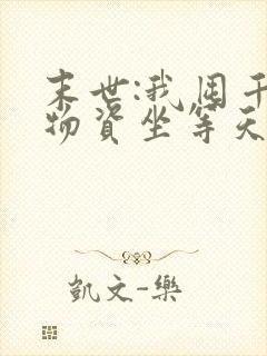 末世:我囤千亿物资坐等天灾