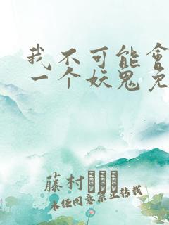 我不可能会怜惜一个妖鬼免费