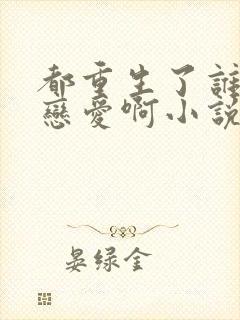 都重生了谁还谈恋爱啊小说免费阅读