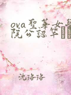 ova圣华女学院公认竿おじさん