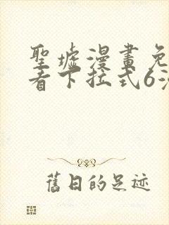 圣墟漫画免费观看下拉式6漫画