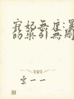 宠妃无度:暴君的药引无删减全部章节