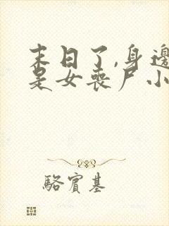 末日了,身边全是女丧尸小说免费