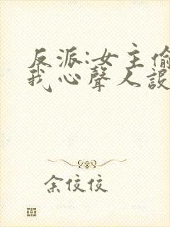 反派:女主偷听我心声人设崩了txt