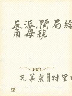 反派,开局给主角母亲